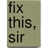Fix This, Sir
