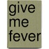 Give Me Fever