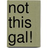 Not This Gal! by Glenda Sanders