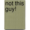 Not This Guy! door Glenda Sanders