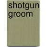 Shotgun Groom door Kristin Morgan