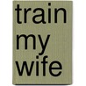Train My Wife by David Saxon