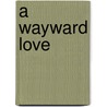 A Wayward Love door Emma Richmond