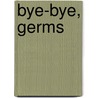 Bye-Bye, Germs door Sherri Martin