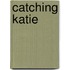 Catching Katie
