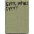 Gym, What Gym?