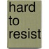 Hard to Resist