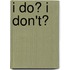 I Do? I Don't?