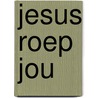 Jesus Roep Jou door Sarah Young