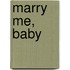 Marry Me, Baby