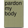 Pardon My Body by Dale Bogard