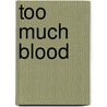 Too Much Blood door Jane Bennett Munro