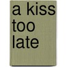 A Kiss Too Late door Ellen James