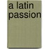 A Latin Passion