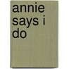 Annie Says I Do door Carole Buck