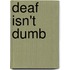 Deaf Isn't Dumb