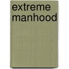 Extreme Manhood door Ron Hutchcraft