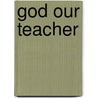 God Our Teacher door Robert W. Pazmino