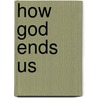 How God Ends Us door D�Lana R. A. Dameron