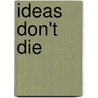 Ideas Don't Die door Linda Flynn