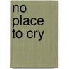 No Place to Cry by Erwin W.W.W.W. . Lutzer