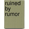 Ruined by Rumor door Alyssa Everett