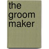 The Groom Maker door Lisa Kaye Kaye Laurel