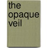The Opaque Veil door Kenneth Wallsmith