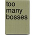 Too Many Bosses