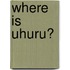 Where Is Uhuru?