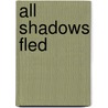 All Shadows Fled door Ed Greenwood