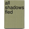 All Shadows Fled by Ed Greenwood