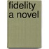 Fidelity a Novel