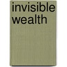 Invisible Wealth door Nick Schulz
