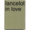 Lancelot in Love by G.A. Hauser
