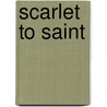 Scarlet to Saint by Eric Hill