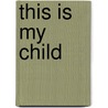 This Is My Child door Lucy Gordon