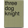 Three Dog Knight by Tori Phillips