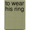 To Wear His Ring by Jan Colley