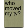 Who Moved My Tv? door Jonathan Lowe