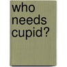 Who Needs Cupid? door Molly O'Keefe