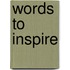 Words to Inspire