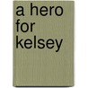 A Hero for Kelsey door Carolyne Aarsen