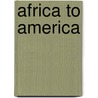 Africa to America door Britannica Educational Publishing