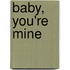 Baby, You'Re Mine