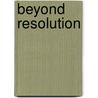 Beyond Resolution door Rose Dee