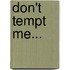 Don't Tempt Me...