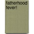 Fatherhood Fever!