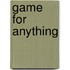 Game for Anything