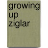 Growing Up Ziglar door Julie Ziglar Norman